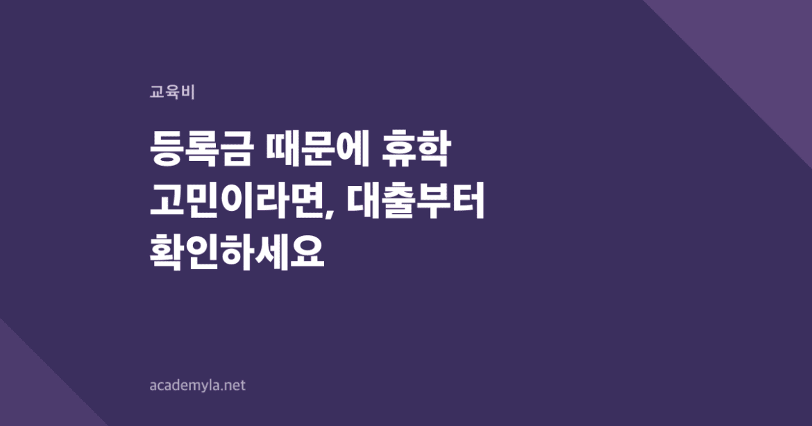 등록금 때문에 휴학 고민이라면, 대출부터 확인하세요